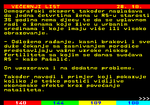 144.17 VEERNJI LIST 28. 10. Demografski ekspert takoer naglaava da jedna etvrtina ena u RS-u starosti 35 godina nema djecu te da se uglavnom radi o enama koje ive u urbanim sredinama i koje imaju vie ili visoko obrazovanje. - Odloeno raanje, kasni brakovi i sve due ekanje sa zasnivanjem porodice predstavljaju vane uzroke niskog fertiliteta sa kojim se danas suoava RS - kae Paali. On upozorava i na dodatne probleme. Takoer navodi i primjer koji pokazuje koliko je teko postii vidljive ekonomske efekte kroz poveanje nataliteta.    