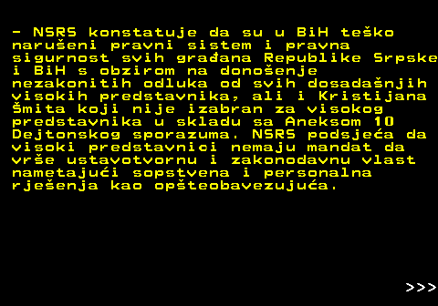 159.2 - NSRS konstatuje da su u BiH teko narueni pravni sistem i pravna sigurnost svih graana Republike Srpske i BiH s obzirom na donoenje nezakonitih odluka od svih dosadanjih visokih predstavnika, ali i Kristijana mita koji nije izabran za visokog predstavnika u skladu sa Aneksom 10 Dejtonskog sporazuma. NSRS podsjea da visoki predstavnici nemaju mandat da vre ustavotvornu i zakonodavnu vlast nametajui sopstvena i personalna rjeenja kao opteobavezujua.    