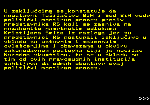 159.5 U zakljucima se konstatuje da neustavni Tuilatvo BiH i Sud BiH vode politiki montiran proces protiv predstavnika RS koji se zasniva na nezakonito nametnutim odlukama Kristijana mita iz razloga jer su predstavnici RS postupali iskljuivo u skladu sa ustavnim i zakonskim ovlaenjima i obavezama u okviru zakonodavnog postupka iji je nosilac Narodna skuptina, te se u skladu sa tim od ovih pravosudnih institucija zahtijeva da odmah obustave ovaj politiki montiran proces.    