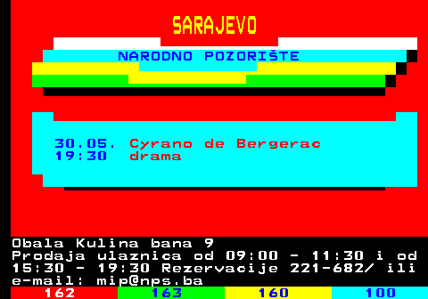 161.19 SARAJEVO NARODNO POZORITE 30.05. Cyrano de Bergerac 19:30 drama Obala Kulina bana 9 Prodaja ulaznica od 09:00 - 11:30 i od 15:30 - 19:30 Rezervacije 221-682  ili e-mail: mip@nps.ba