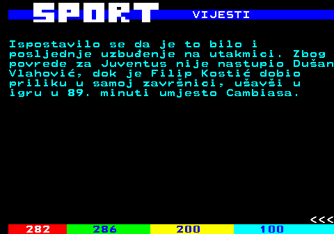 287.4 VIJESTI Ispostavilo se da je to bilo i posljednje uzbu�enje na utakmici. Zbog povrede za Juventus nije nastupio Du�an Vlahovi�, dok je Filip Kosti� dobio priliku u samoj zavr�nici, u�av�i u igru u 89. minuti umjesto Cambiasa.    