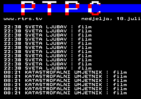 307.14 www.rtrs.tv nedjelja, 10.juli 22:38 SVETA LJUBAV | film 22:38 SVETA LJUBAV | film 22:38 SVETA LJUBAV | film 22:38 SVETA LJUBAV | film 22:38 SVETA LJUBAV | film 22:38 SVETA LJUBAV | film 22:38 SVETA LJUBAV | film 22:38 SVETA LJUBAV | film 22:38 SVETA LJUBAV | film 22:38 SVETA LJUBAV | film 22:38 SVETA LJUBAV | film 00:21 KATASTROFALNI UMJETNIK | film 00:21 KATASTROFALNI UMJETNIK | film 00:21 KATASTROFALNI UMJETNIK | film 00:21 KATASTROFALNI UMJETNIK | film 00:21 KATASTROFALNI UMJETNIK | film 00:21 KATASTROFALNI UMJETNIK | film