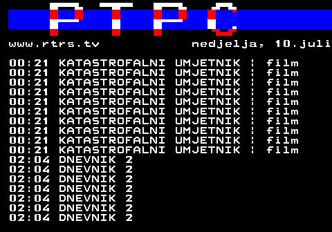 307.15 www.rtrs.tv nedjelja, 10.juli 00:21 KATASTROFALNI UMJETNIK | film 00:21 KATASTROFALNI UMJETNIK | film 00:21 KATASTROFALNI UMJETNIK | film 00:21 KATASTROFALNI UMJETNIK | film 00:21 KATASTROFALNI UMJETNIK | film 00:21 KATASTROFALNI UMJETNIK | film 00:21 KATASTROFALNI UMJETNIK | film 00:21 KATASTROFALNI UMJETNIK | film 00:21 KATASTROFALNI UMJETNIK | film 00:21 KATASTROFALNI UMJETNIK | film 02:04 DNEVNIK 2 02:04 DNEVNIK 2 02:04 DNEVNIK 2 02:04 DNEVNIK 2 02:04 DNEVNIK 2 02:04 DNEVNIK 2 02:04 DNEVNIK 2