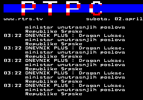 307.37 www.rtrs.tv subota, 02.april ministar unutrasnjih poslova Republike Srpske 03:22 DNEVNIK PLUS | Dragan Lukac, ministar unutrasnjih poslova Republike Srpske 03:22 DNEVNIK PLUS | Dragan Lukac, ministar unutrasnjih poslova Republike Srpske 03:22 DNEVNIK PLUS | Dragan Lukac, ministar unutrasnjih poslova Republike Srpske 03:22 DNEVNIK PLUS | Dragan Lukac, ministar unutrasnjih poslova Republike Srpske 03:22 DNEVNIK PLUS | Dragan Lukac, ministar unutrasnjih poslova Republike Srpske