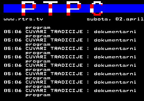 307.46 www.rtrs.tv subota, 02.april program 05:06 CUVARI TRADICIJE | dokumentarni program 05:06 CUVARI TRADICIJE | dokumentarni program 05:06 CUVARI TRADICIJE | dokumentarni program 05:06 CUVARI TRADICIJE | dokumentarni program 05:06 CUVARI TRADICIJE | dokumentarni program 05:06 CUVARI TRADICIJE | dokumentarni program 05:06 CUVARI TRADICIJE | dokumentarni program 05:06 CUVARI TRADICIJE | dokumentarni program
