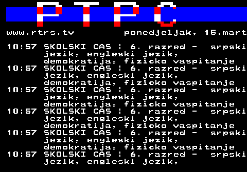 307.51 www.rtrs.tv ponedjeljak, 15.mart 10:57 SKOLSKI CAS | 6. razred - srpski jezik, engleski jezik, demokratija, fizicko vaspitanje 10:57 SKOLSKI CAS | 6. razred - srpski jezik, engleski jezik, demokratija, fizicko vaspitanje 10:57 SKOLSKI CAS | 6. razred - srpski jezik, engleski jezik, demokratija, fizicko vaspitanje 10:57 SKOLSKI CAS | 6. razred - srpski jezik, engleski jezik, demokratija, fizicko vaspitanje 10:57 SKOLSKI CAS | 6. razred - srpski jezik, engleski jezik, demokratija, fizicko vaspitanje 10:57 SKOLSKI CAS | 6. razred - srpski jezik, engleski jezik,