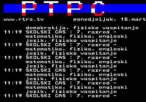 307.52 www.rtrs.tv ponedjeljak, 15.mart demokratija, fizicko vaspitanje 11:19 SKOLSKI CAS | 7. razred - matematika, fizika, engleski jezik, fizicko vaspitanje 11:19 SKOLSKI CAS | 7. razred - matematika, fizika, engleski jezik, fizicko vaspitanje 11:19 SKOLSKI CAS | 7. razred - matematika, fizika, engleski jezik, fizicko vaspitanje 11:19 SKOLSKI CAS | 7. razred - matematika, fizika, engleski jezik, fizicko vaspitanje 11:19 SKOLSKI CAS | 7. razred - matematika, fizika, engleski jezik, fizicko vaspitanje 11:19 SKOLSKI CAS | 7. razred -