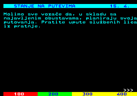406.11 STANJE NA PUTEVIMA 15. 4. Molimo sve voza�e da, u skladu sa najavljenim obustavama, planiraju svoja putovanja. Pratite upute slu�benih lica iz pratnje.    