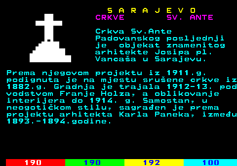 456.1 S A R A J E V O CRKVE SV. ANTE Crkva Sv.Ante Padovanskog posljednji je objekat znamenitog arhitekte Josipa pl. Vancaa u Sarajevu. Prema njegovom projektu iz 1911.g. podignuta je na mjestu sruene crkve iz 1882.g. Gradnja je trajala 1912-13. pod vodstvom Franje Holza, a oblikovanje interijera do 1914. g. Samostan, u neogotikom stilu, sagraen je prema projektu arhitekta Karla Paneka, izmeu 1893.-1894.godine.