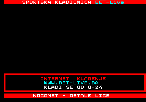 472.28 SPORTSKA KLADIONICA BET-Live INTERNET KLAENJE WWW.BET-LIVE.BA KLADI SE OD 0-24 NOGOMET - OSTALE LIGE