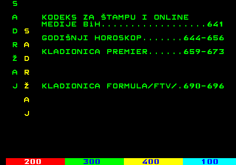 500.3 S A KODEKS ZA TAMPU I ONLINE MEDIJE BiH..................641 D S GODINJI HOROSKOP.......644-656 R A KLADIONICA PREMIER......659-673  D A R J  KLADIONICA FORMULA FTV .690-696 A J