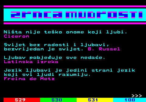 528.2 Nita nije teko onome koji ljubi. Ciceron Svijet bez radosti i ljubavi, bezvrijedan je svijet. B. Russel Ljubav pobjeuje sve nedae. Latinska izreka Jezik ljubavi je jedini strani jezik koji svi ljudi razumiju. Freina de Metz    