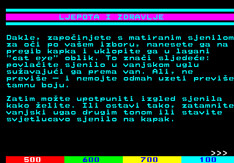 536.2 LJEPOTA I ZDRAVLJE Dakle, zapoinjete s matiranim sjenilom za oi po vaem izboru, nanesete ga na pregib kapka i uklopite ga u lagani  cat eye  oblik. To znai sljedee: povlaite sjenilo u vanjskom uglu suavajui ga prema van. Ali, ne previe  i nemojte odmah uzeti previe tamnu boju. Zatim mote upotpuniti izgled sjenila kako elite. Ili ostavi tako, zatamnite vanjski ugao drugim tonom ili stavite svjetlucavo sjenilo na kapak.    