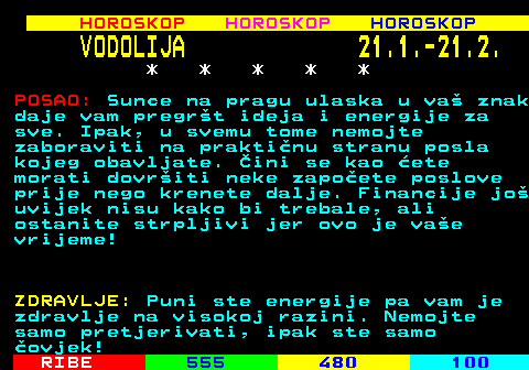 566.2 HOROSKOP HOROSKOP HOROSKOP VODOLIJA 21.1.-21.2. * * * * * POSAO: Sunce na pragu ulaska u va znak daje vam pregrt ideja i energije za sve. Ipak, u svemu tome nemojte zaboraviti na praktinu stranu posla kojeg obavljate. ini se kao ete morati dovriti neke zapoete poslove prije nego krenete dalje. Financije jo uvijek nisu kako bi trebale, ali ostanite strpljivi jer ovo je vae vrijeme! ZDRAVLJE: Puni ste energije pa vam je zdravlje na visokoj razini. Nemojte samo pretjerivati, ipak ste samo ovjek!