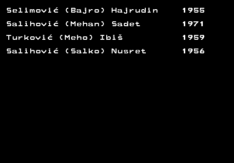 712.53 Selimovi� (Bajro) Hajrudin 1955 Salihovi� (Mehan) Sadet 1971 Turkovi� (Meho) Ibi� 1959 Salihovi� (Salko) Nusret 1956